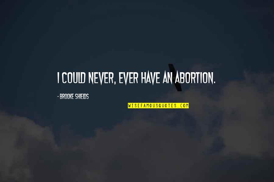 Wohlert Pendant Quotes By Brooke Shields: I could never, ever have an abortion. Wohlert Pendant Quotes By Brooke Shields: I could never, ever have an abortion.