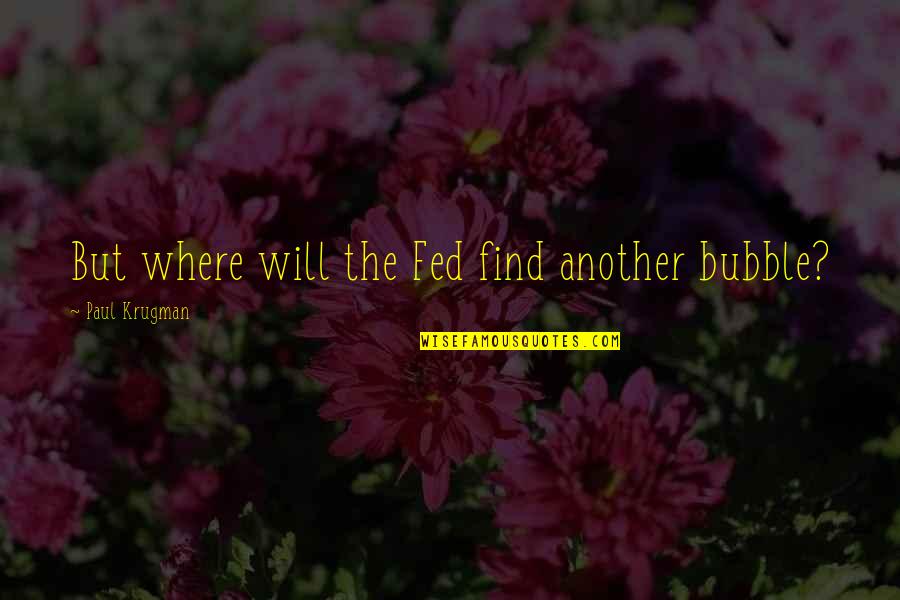 Wohlfahrt Viola Quotes By Paul Krugman: But where will the Fed find another bubble? Wohlfahrt Viola Quotes By Paul Krugman: But where will the Fed find another bubble?