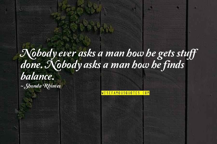 Wohlfeils Saginaw Quotes By Shonda Rhimes: Nobody ever asks a man how he gets Wohlfeils Saginaw Quotes By Shonda Rhimes: Nobody ever asks a man how he gets
