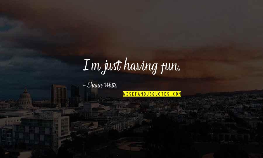 Wohlford Motorsports Quotes By Shaun White: I'm just having fun.