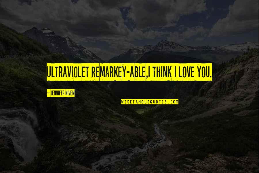 Wohlgemuth Pennsylvania Quotes By Jennifer Niven: Ultraviolet Remarkey-able,I think I love you.