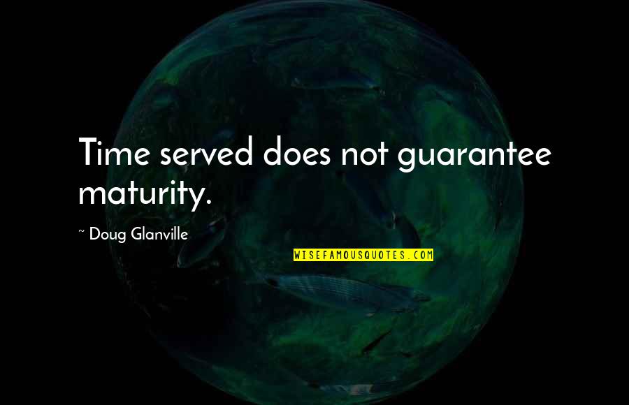 Wohlhabende Quotes By Doug Glanville: Time served does not guarantee maturity. Wohlhabende Quotes By Doug Glanville: Time served does not guarantee maturity.