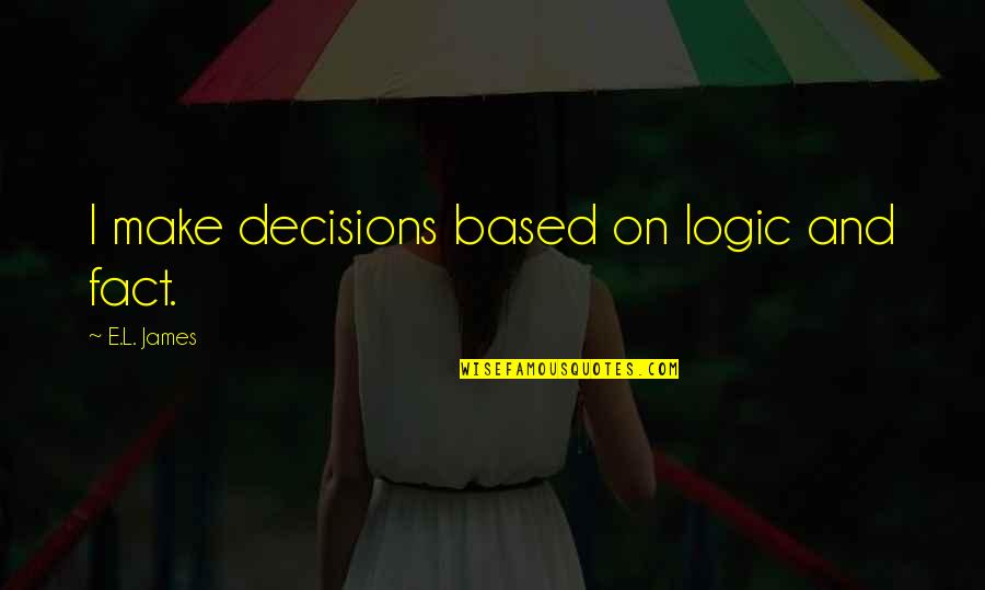 Wohlhagen Quotes By E.L. James: I make decisions based on logic and fact. Wohlhagen Quotes By E.L. James: I make decisions based on logic and fact.