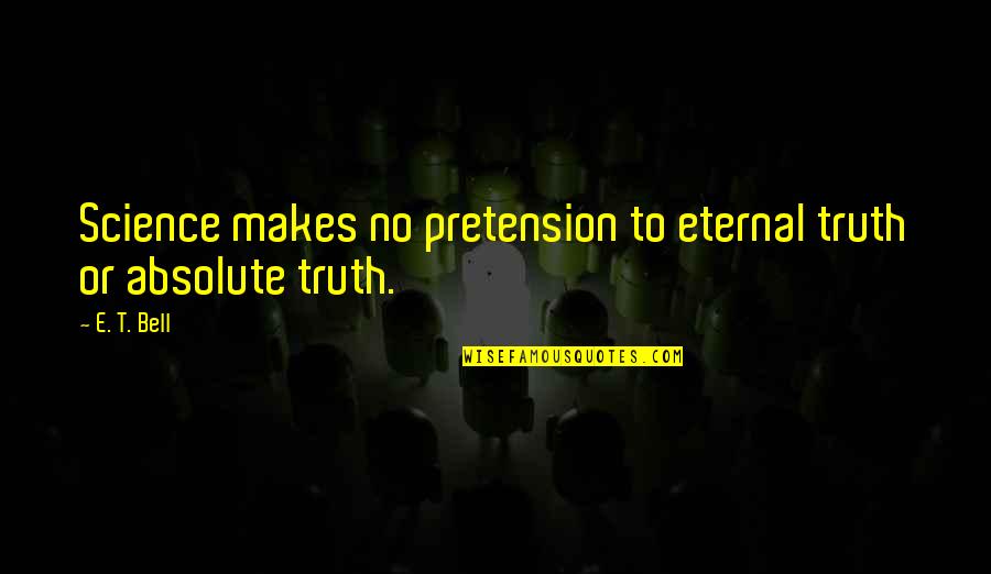 Wohlman V63 Quotes By E. T. Bell: Science makes no pretension to eternal truth or