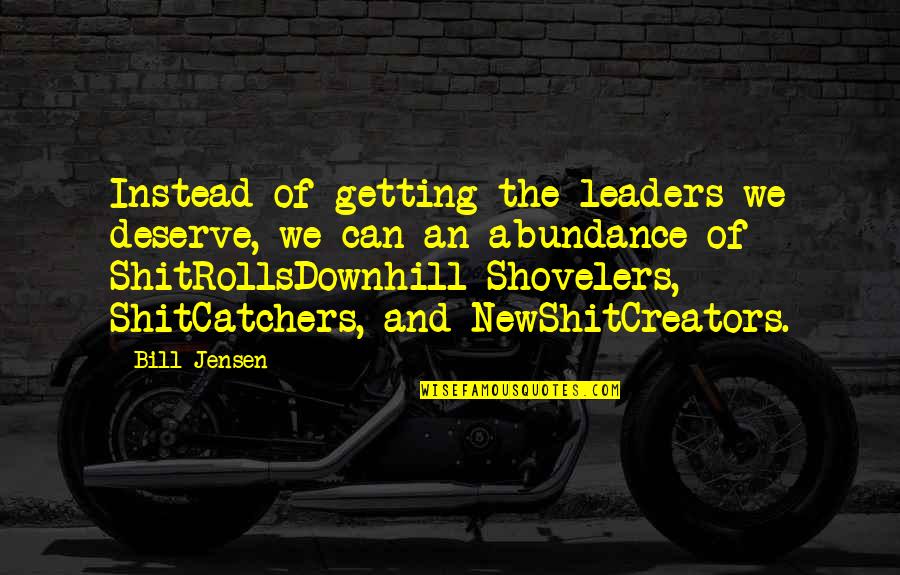 Wohlrab Peter Quotes By Bill Jensen: Instead of getting the leaders we deserve, we Wohlrab Peter Quotes By Bill Jensen: Instead of getting the leaders we deserve, we