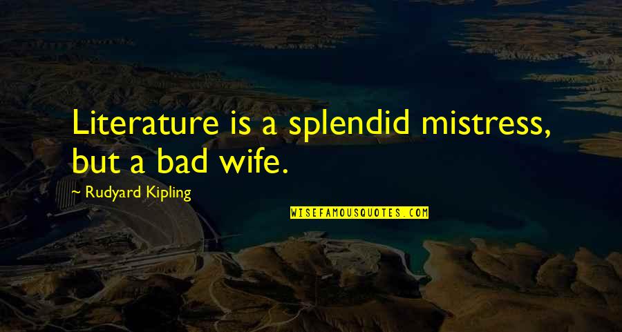 Wohlrab Werner Quotes By Rudyard Kipling: Literature is a splendid mistress, but a bad Wohlrab Werner Quotes By Rudyard Kipling: Literature is a splendid mistress, but a bad