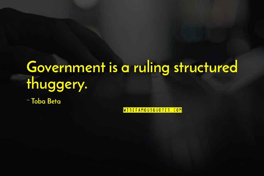 Wohlrab Werner Quotes By Toba Beta: Government is a ruling structured thuggery. Wohlrab Werner Quotes By Toba Beta: Government is a ruling structured thuggery.