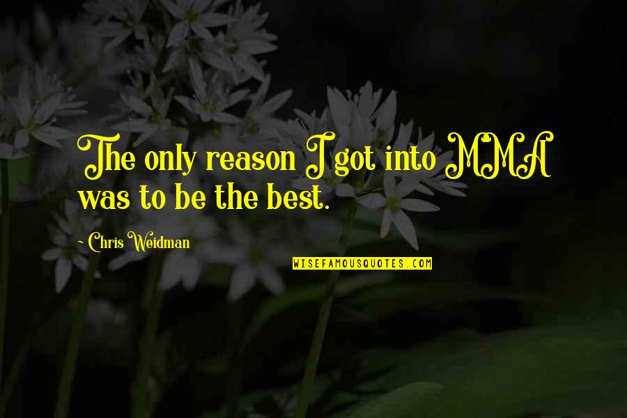 Wohlstadter Gynecologist Quotes By Chris Weidman: The only reason I got into MMA was Wohlstadter Gynecologist Quotes By Chris Weidman: The only reason I got into MMA was