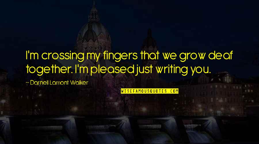Wohlstandsindikatoren Quotes By Darnell Lamont Walker: I'm crossing my fingers that we grow deaf Wohlstandsindikatoren Quotes By Darnell Lamont Walker: I'm crossing my fingers that we grow deaf