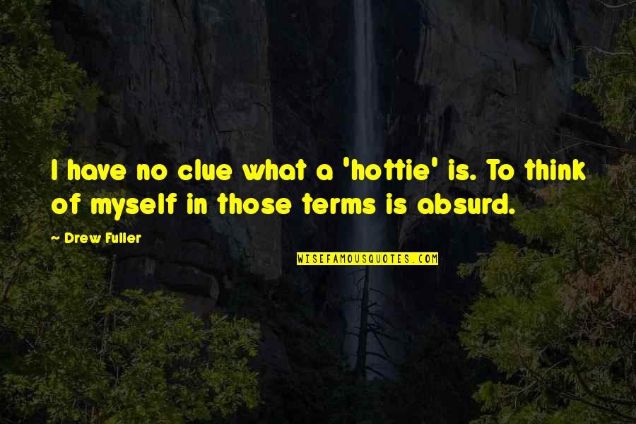 Wohlstandsindikatoren Quotes By Drew Fuller: I have no clue what a 'hottie' is.