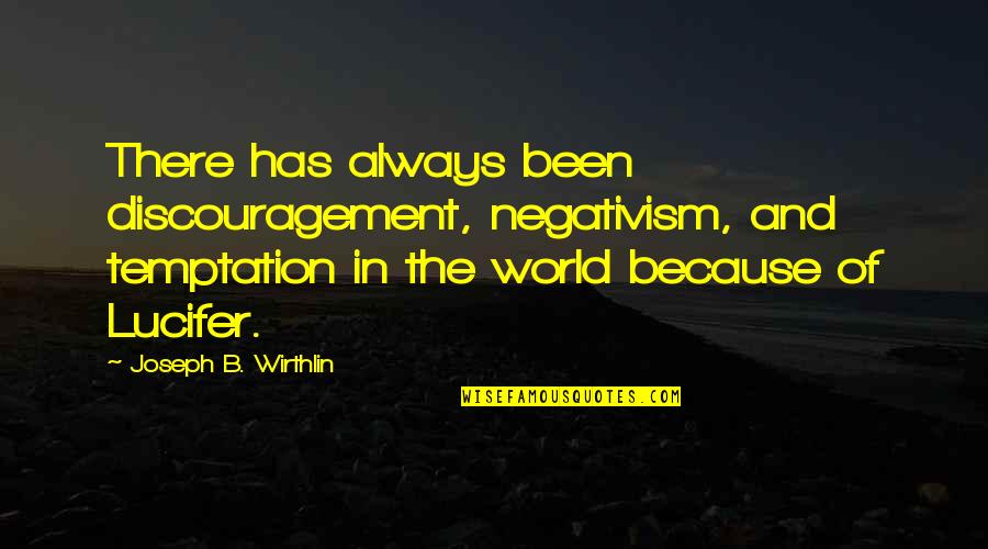 Wohlstandsindikatoren Quotes By Joseph B. Wirthlin: There has always been discouragement, negativism, and temptation Wohlstandsindikatoren Quotes By Joseph B. Wirthlin: There has always been discouragement, negativism, and temptation