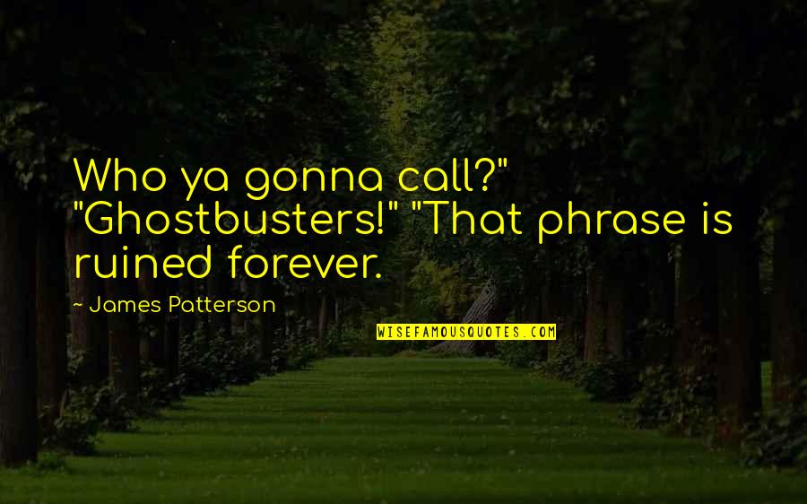 Wohlstandsverteilung Quotes By James Patterson: Who ya gonna call?" "Ghostbusters!" "That phrase is Wohlstandsverteilung Quotes By James Patterson: Who ya gonna call?" "Ghostbusters!" "That phrase is