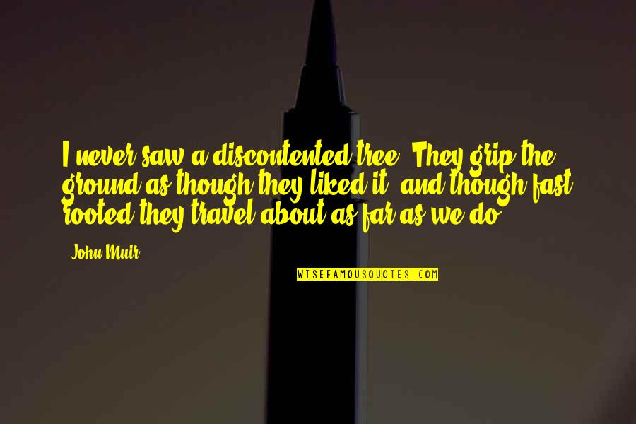 Wohmann's Quotes By John Muir: I never saw a discontented tree. They grip Wohmann's Quotes By John Muir: I never saw a discontented tree. They grip