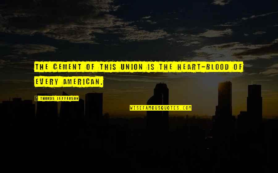 Wohnsitz Ummelden Quotes By Thomas Jefferson: The cement of this union is the heart-blood Wohnsitz Ummelden Quotes By Thomas Jefferson: The cement of this union is the heart-blood