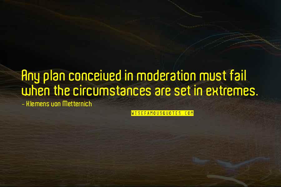 Wohnt Wohnst Quotes By Klemens Von Metternich: Any plan conceived in moderation must fail when Wohnt Wohnst Quotes By Klemens Von Metternich: Any plan conceived in moderation must fail when
