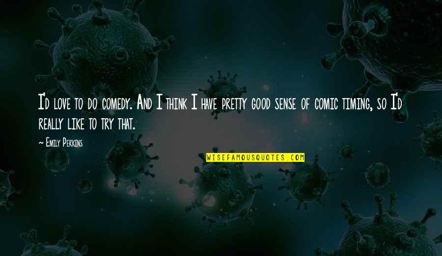 Wohnungen Schweiz Quotes By Emily Perkins: I'd love to do comedy. And I think Wohnungen Schweiz Quotes By Emily Perkins: I'd love to do comedy. And I think
