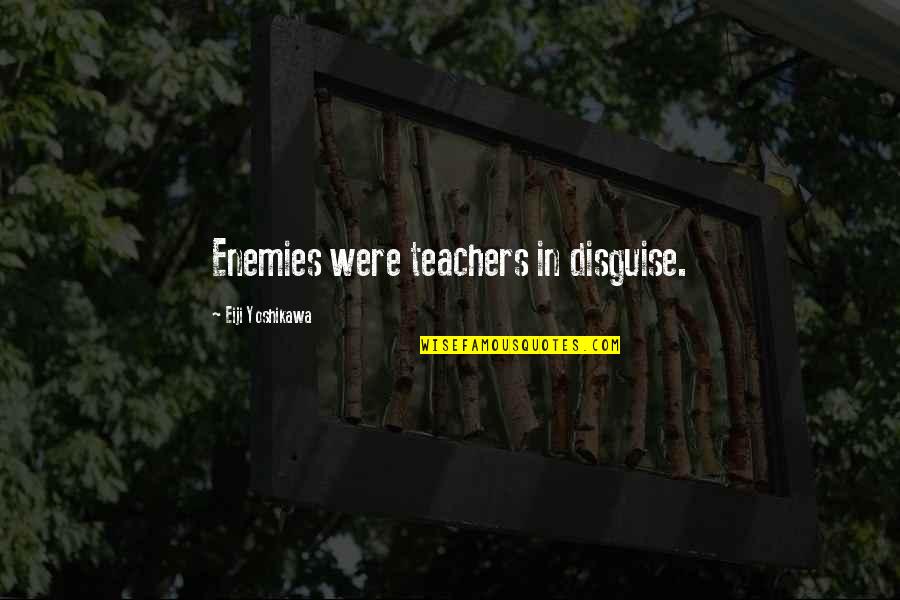 Woice Quotes By Eiji Yoshikawa: Enemies were teachers in disguise. Woice Quotes By Eiji Yoshikawa: Enemies were teachers in disguise.