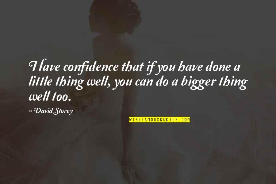 Woid Quotes By David Storey: Have confidence that if you have done a