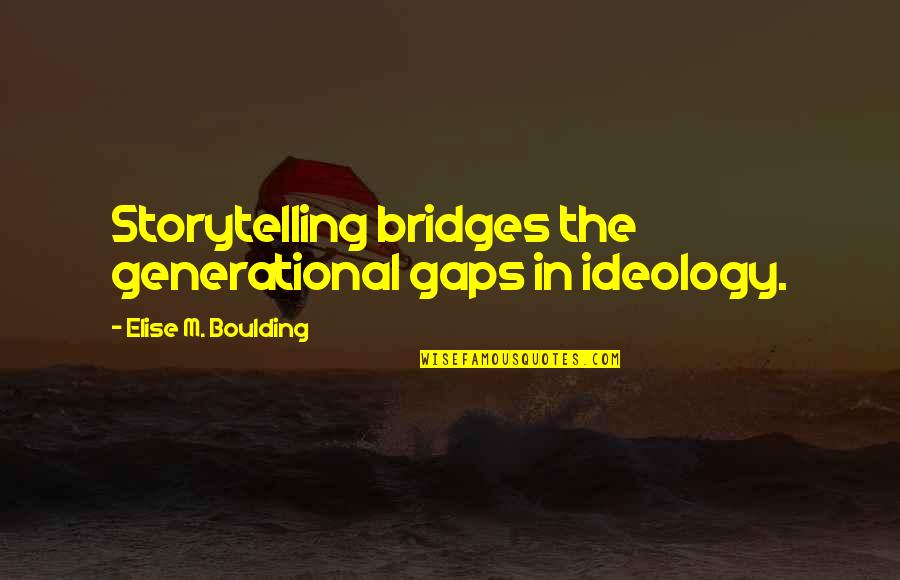 Wojahn Quotes By Elise M. Boulding: Storytelling bridges the generational gaps in ideology.