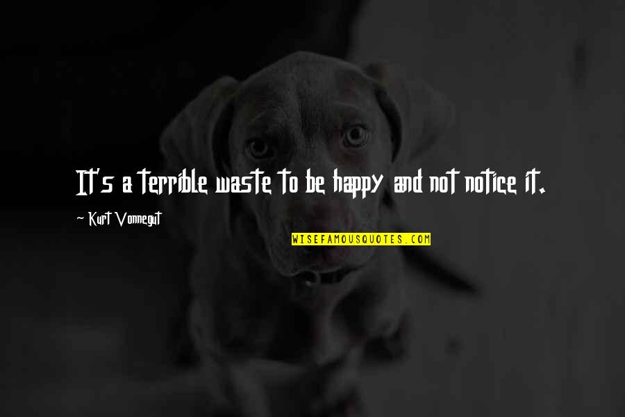 Wojakowski Brothers Quotes By Kurt Vonnegut: It's a terrible waste to be happy and Wojakowski Brothers Quotes By Kurt Vonnegut: It's a terrible waste to be happy and