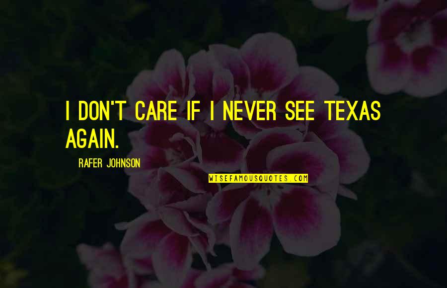 Wojakowski Brothers Quotes By Rafer Johnson: I don't care if I never see Texas Wojakowski Brothers Quotes By Rafer Johnson: I don't care if I never see Texas