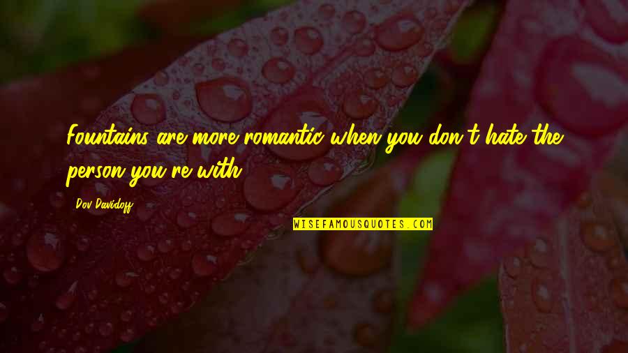Wojcicki Esther Quotes By Dov Davidoff: Fountains are more romantic when you don't hate