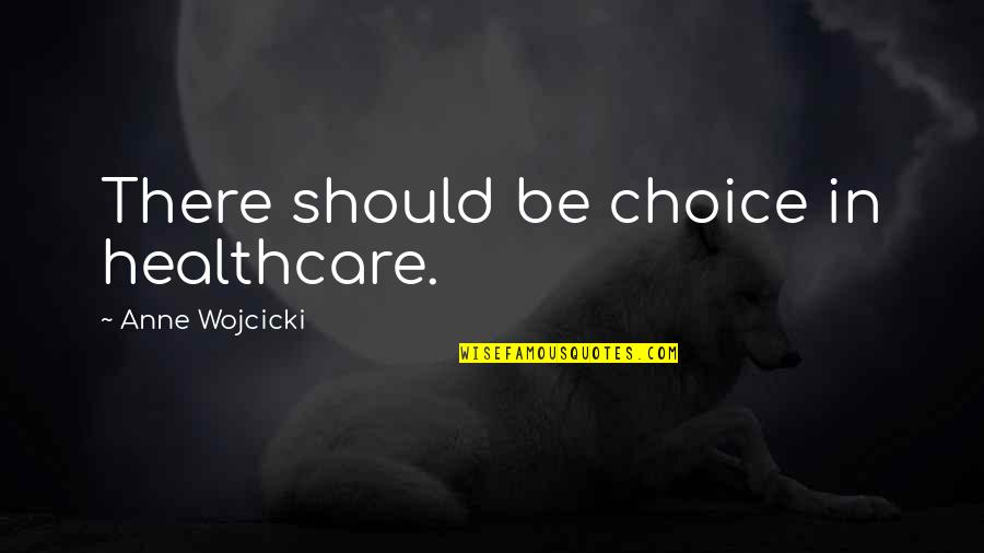 Wojcicki Quotes By Anne Wojcicki: There should be choice in healthcare.