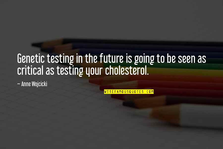 Wojcicki Quotes By Anne Wojcicki: Genetic testing in the future is going to