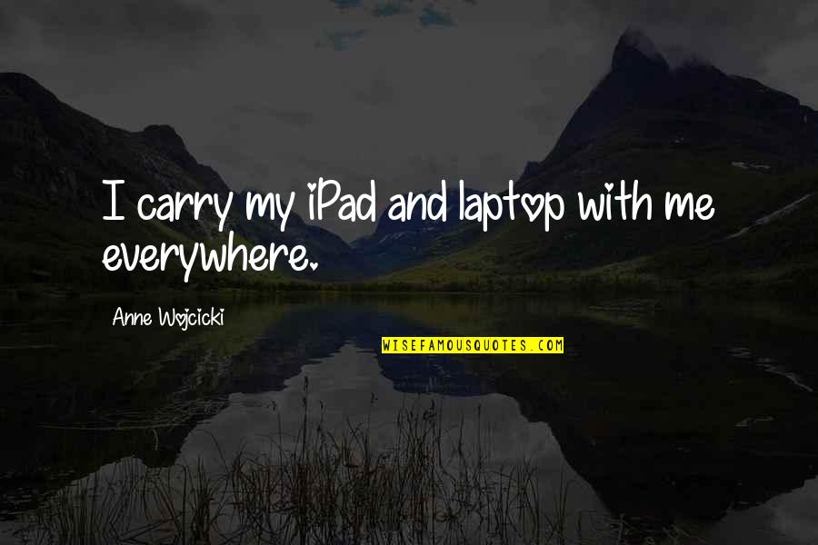 Wojcicki Quotes By Anne Wojcicki: I carry my iPad and laptop with me