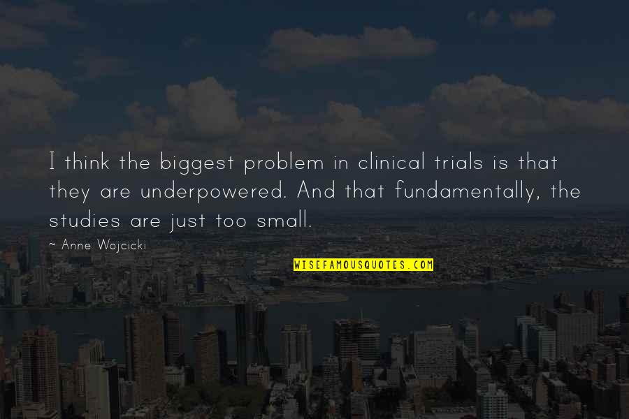 Wojcicki Quotes By Anne Wojcicki: I think the biggest problem in clinical trials