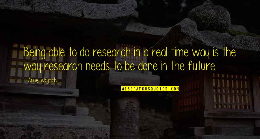 Wojcicki Quotes By Anne Wojcicki: Being able to do research in a real-time