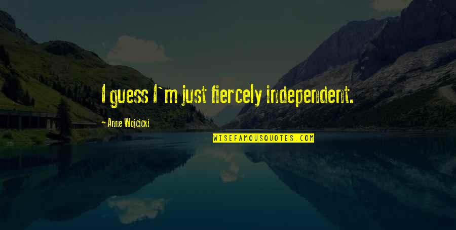 Wojcicki Quotes By Anne Wojcicki: I guess I'm just fiercely independent.