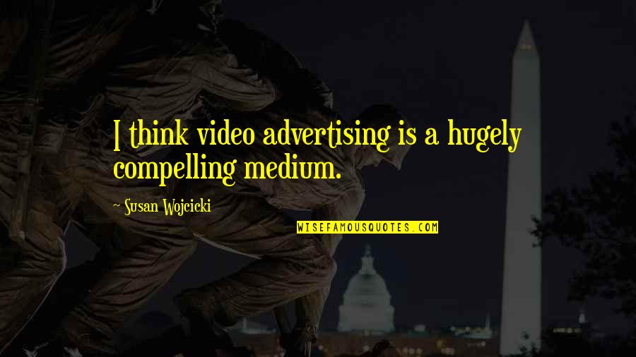 Wojcicki Quotes By Susan Wojcicki: I think video advertising is a hugely compelling
