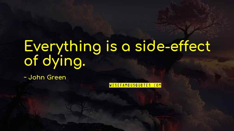 Wojciech Jaruzelski Quotes By John Green: Everything is a side-effect of dying.