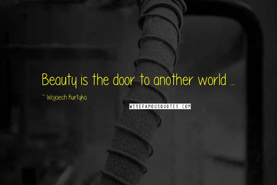 Wojciech Kurtyka quotes: Beauty is the door to another world ...