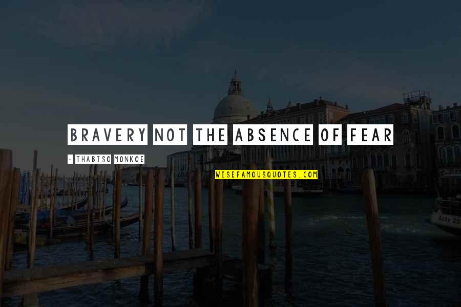 Wojciehowicz Barney Quotes By Thabiso Monkoe: bravery not the absence of fear