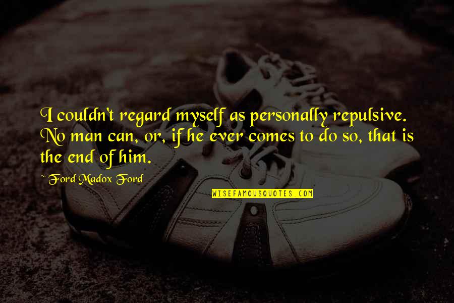 Wojdak Quotes By Ford Madox Ford: I couldn't regard myself as personally repulsive. No Wojdak Quotes By Ford Madox Ford: I couldn't regard myself as personally repulsive. No