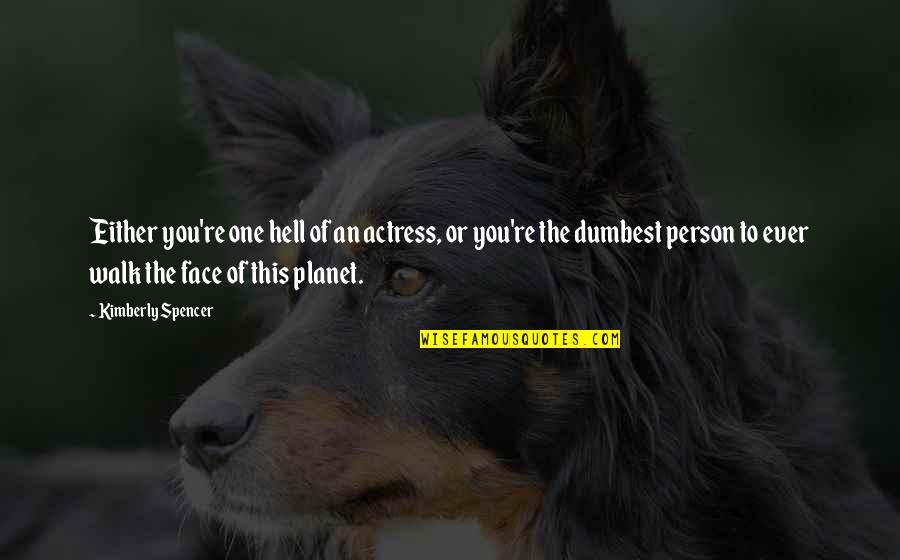 Wojewoda Podkarpacki Quotes By Kimberly Spencer: Either you're one hell of an actress, or Wojewoda Podkarpacki Quotes By Kimberly Spencer: Either you're one hell of an actress, or
