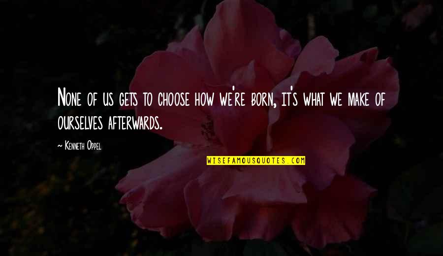 Wojna W Quotes By Kenneth Oppel: None of us gets to choose how we're Wojna W Quotes By Kenneth Oppel: None of us gets to choose how we're