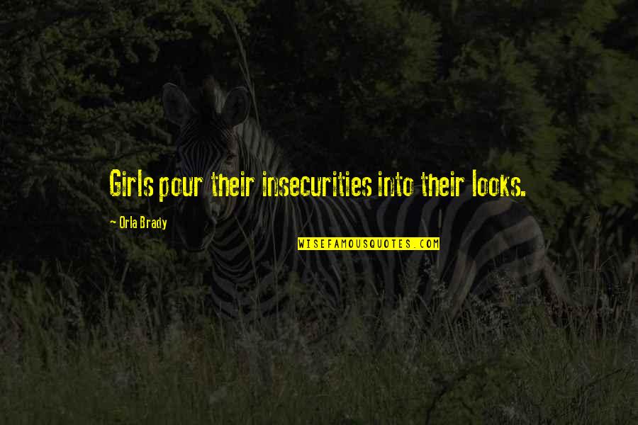 Wojna W Quotes By Orla Brady: Girls pour their insecurities into their looks. Wojna W Quotes By Orla Brady: Girls pour their insecurities into their looks.