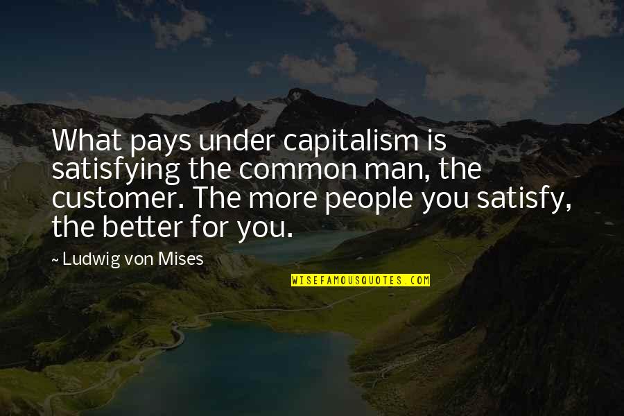 Wojnarowski Tweet Quotes By Ludwig Von Mises: What pays under capitalism is satisfying the common