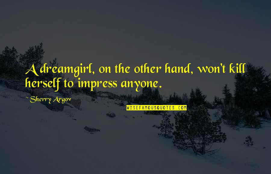 Wojnicki Mieczyslaw Quotes By Sherry Argov: A dreamgirl, on the other hand, won't kill