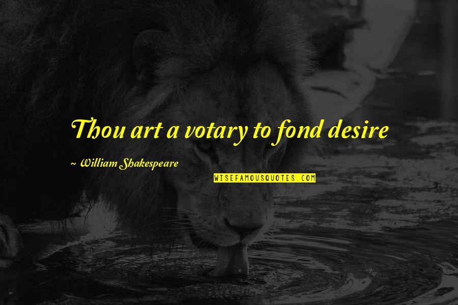 Wojnicki Mieczyslaw Quotes By William Shakespeare: Thou art a votary to fond desire