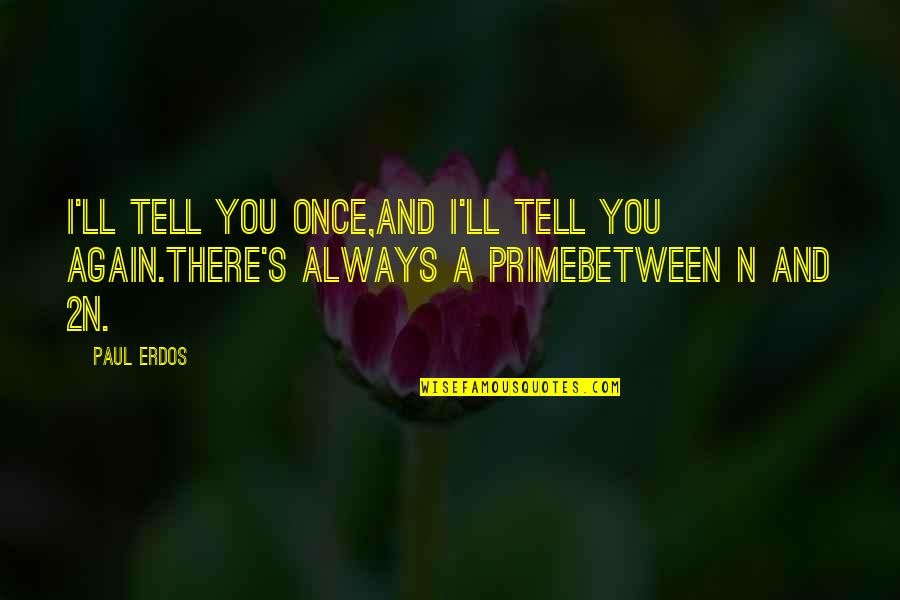 Wojtczak Edyta Quotes By Paul Erdos: I'll tell you once,and I'll tell you again.There's