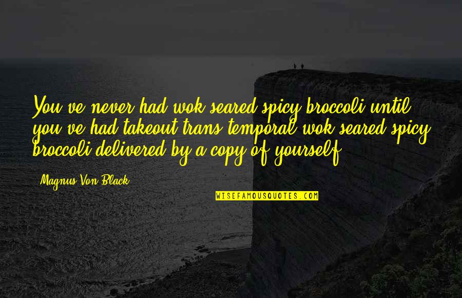Wok Quotes By Magnus Von Black: You've never had wok-seared spicy broccoli until you've