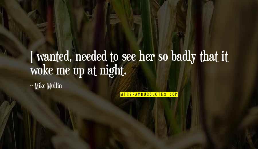 Woke Me Up Quotes By Mike Mullin: I wanted, needed to see her so badly