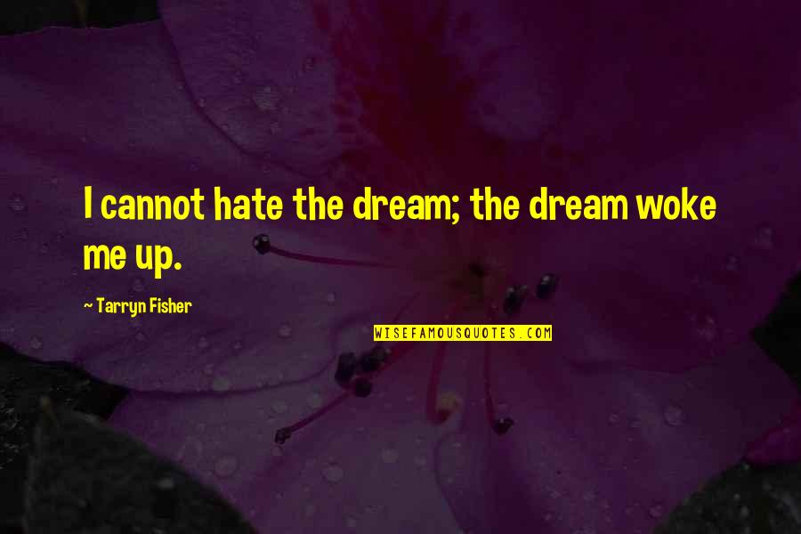 Woke Me Up Quotes By Tarryn Fisher: I cannot hate the dream; the dream woke