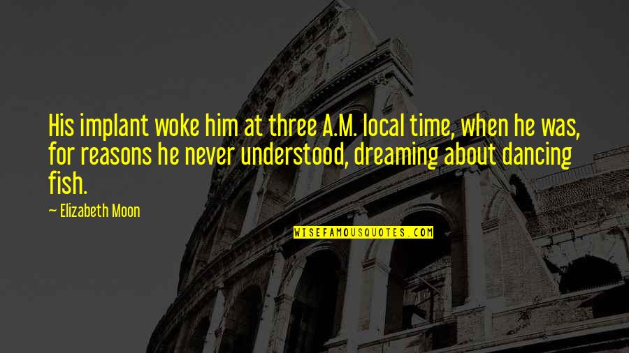 Woke Up Dreaming Of You Quotes By Elizabeth Moon: His implant woke him at three A.M. local Woke Up Dreaming Of You Quotes By Elizabeth Moon: His implant woke him at three A.M. local