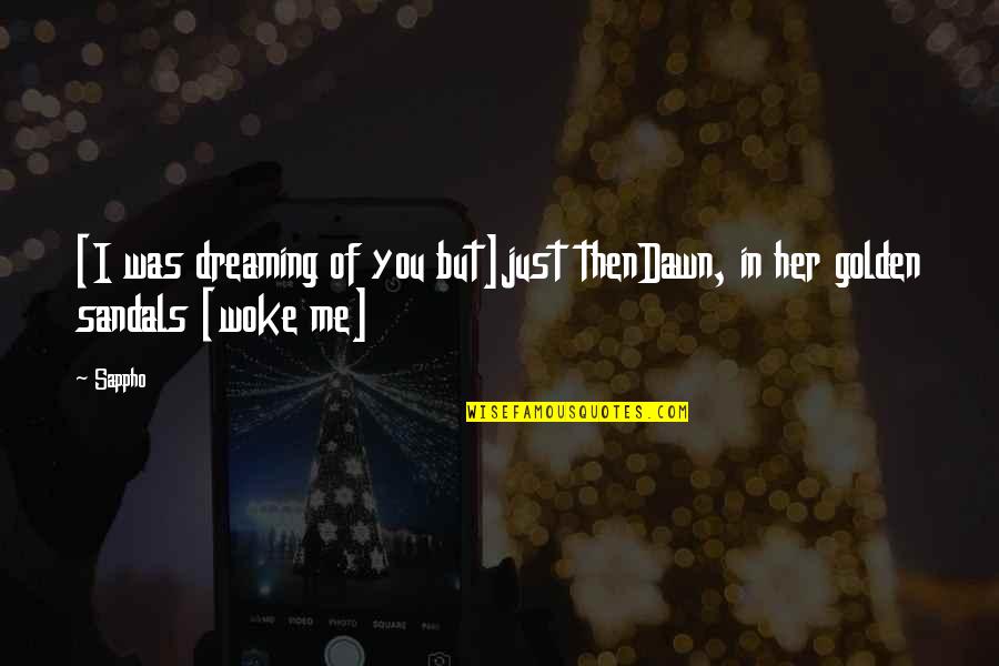 Woke Up Dreaming Of You Quotes By Sappho: [I was dreaming of you but]just thenDawn, in