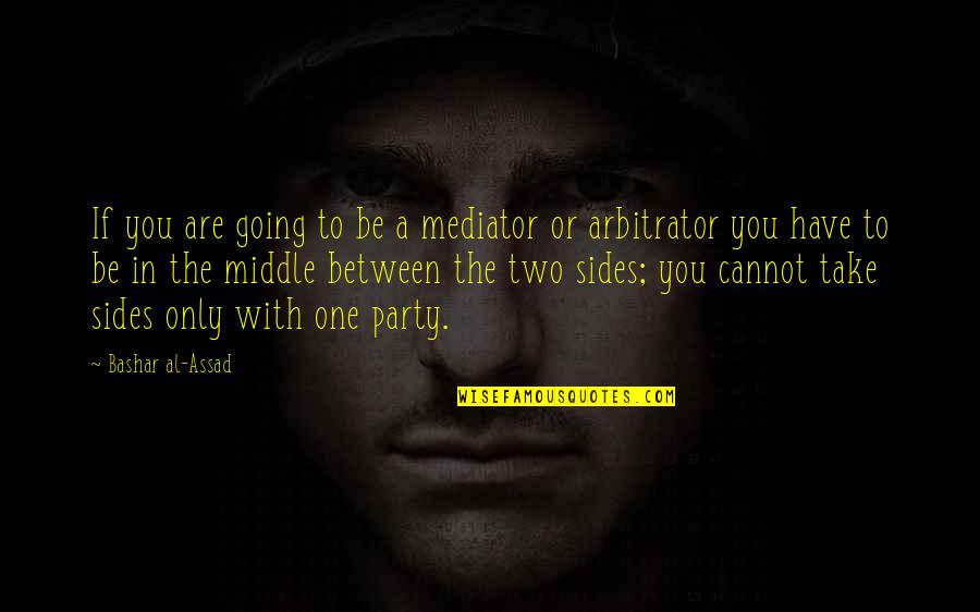 Woke Up Feeling Sick Quotes By Bashar Al-Assad: If you are going to be a mediator